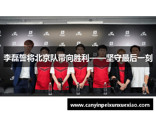 李磊誓将北京队带向胜利——坚守最后一刻